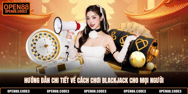Hướng dẫn chi tiết về cách chơi Blackjack cho mọi người