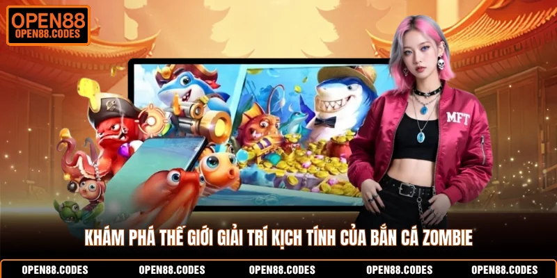 Khám phá thế giới giải trí kịch tính của bắn cá Zombie