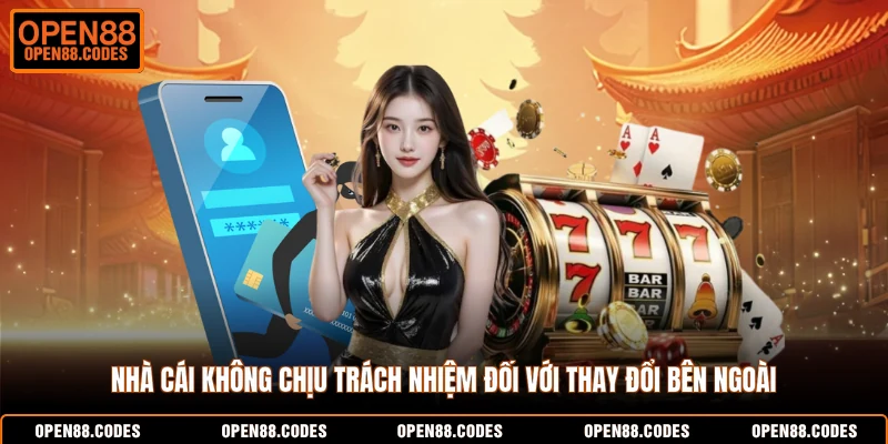 Nhà cái không chịu trách nhiệm đối với thay đổi bên ngoài