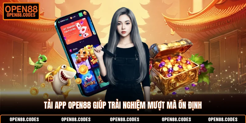 Tải APP open88 giúp trải nghiệm mượt mà ổn định