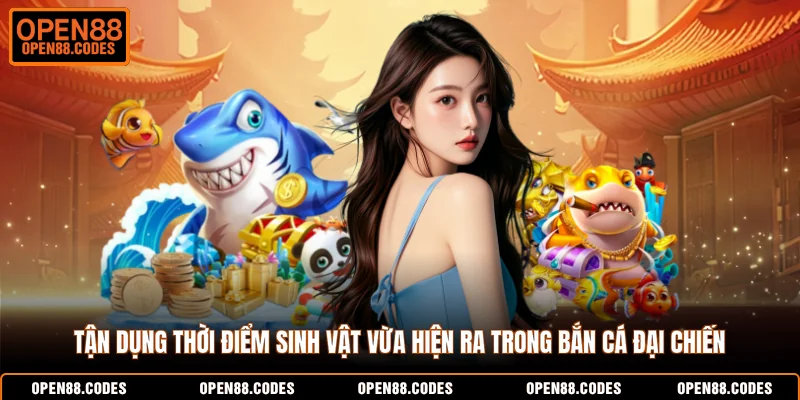 Tận dụng thời điểm sinh vật vừa hiện ra trong bắn cá đại chiến