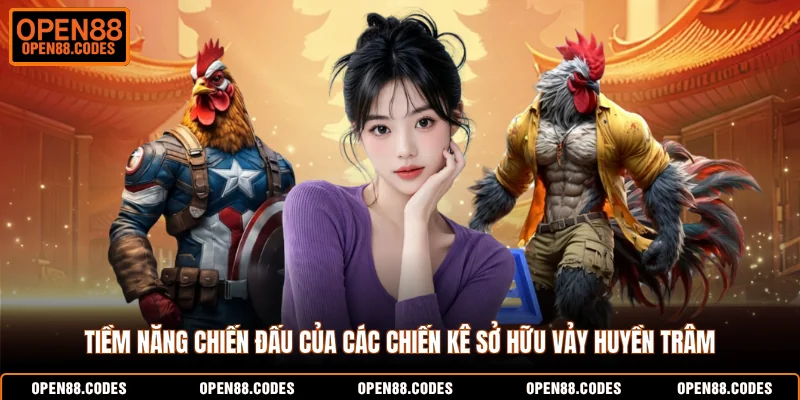 Tiềm năng chiến đấu của các chiến kê sở hữu vảy huyền trâm