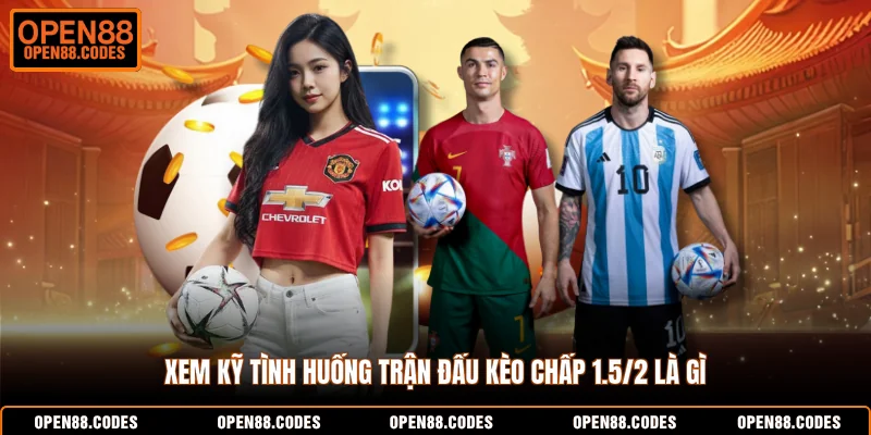 Xem kỹ tình huống trận đấu kèo chấp 1.5/2 là gì